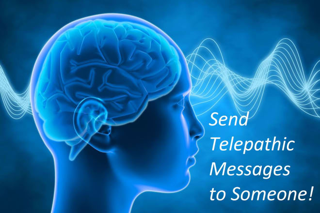 I will send telepathic messages to someone for you