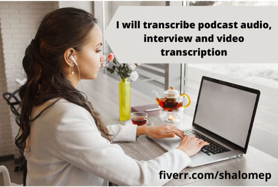 I will transcribe audio, interview, and video transcription