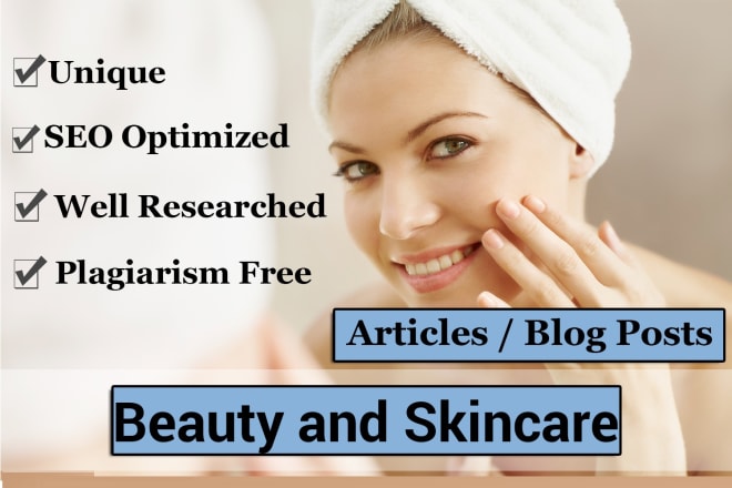 I will write well researched beauty and skincare articles and blogs
