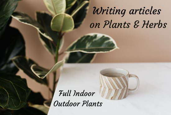 I will beautifully write your articles on plants, herbs and seeds