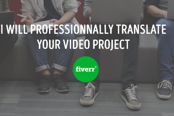I will fully translate your video project