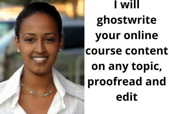 I will ghostwrite your online course content on any topic, proofread and edit