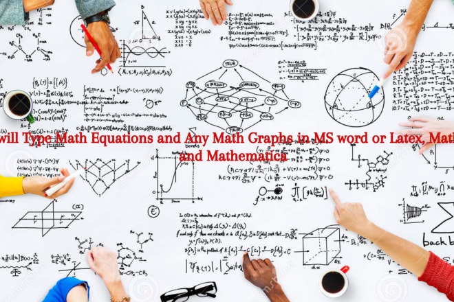 I will type math equations and draw graphs in ms word,latex, matlab