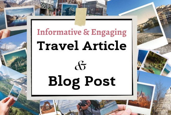 I will write engaging travel blog post and travel articles
