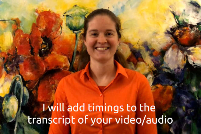 I will add timings to the transcript of your video or audio