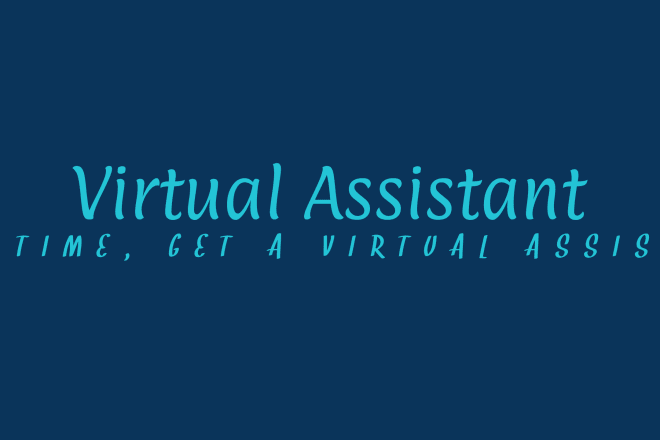 I will be your business, virtual assistant, or personal assistant