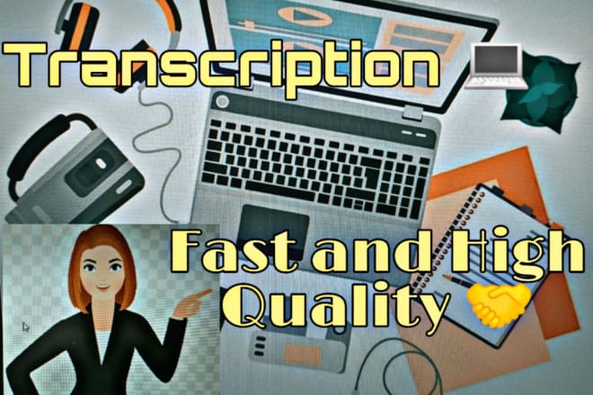 I will be your transcriber in a fast and accurate transcription services