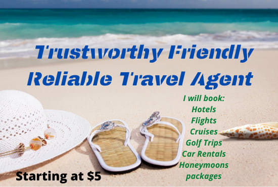 I will be your trustworthy friendly reliable travel agent