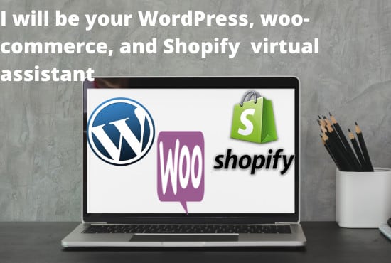 I will be your woocommerce, shopify, wordpress virtual assistant
