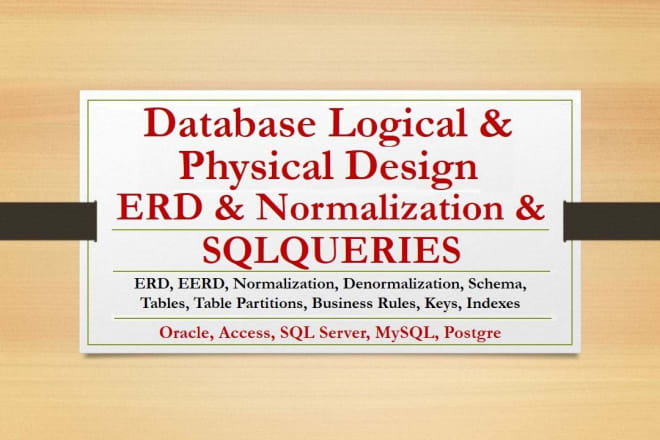 I will create database logical and physical design, erd, normalization