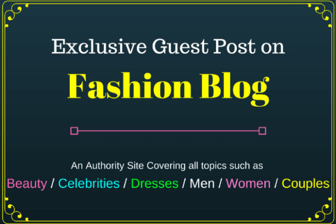 I will do guest post on fashion and lifestyle niche blogs, guest blog post