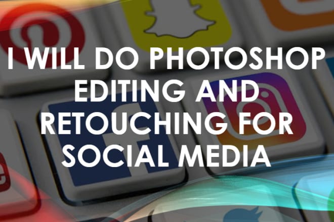 I will do photoshop editing and retuching for social media