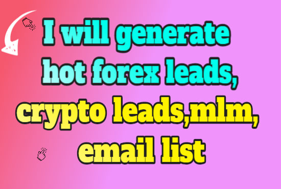 I will generate hot forex leads,crypto leads,mlm, email list