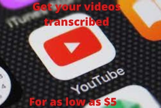 I will get your youtube videos transcribed to quality