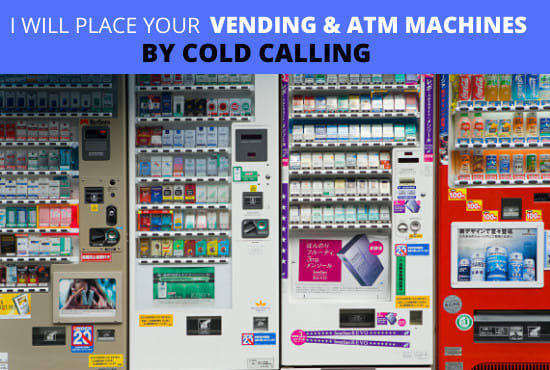 I will place your vending machines and atm machines by cold calling