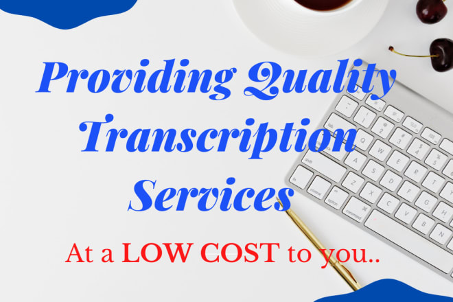 I will provide quality transcription for a low cost