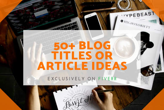 I will think of more than 50 ideas for your blog or article title