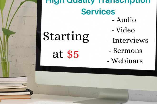 I will transcribe your audio or video accurately and beautifully