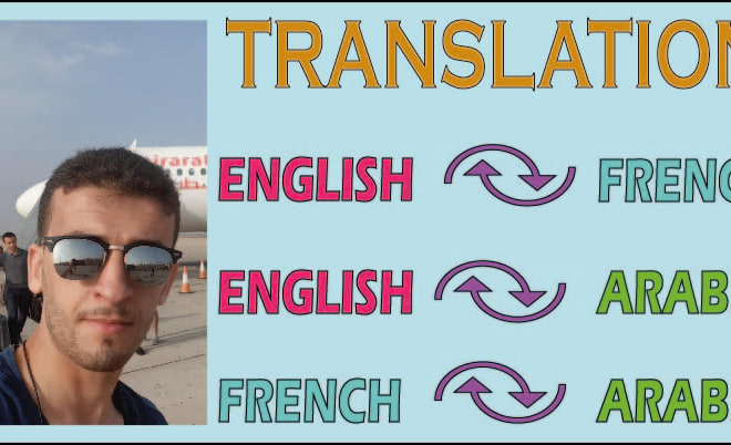 I will translate anything between these three language english, french, arabic