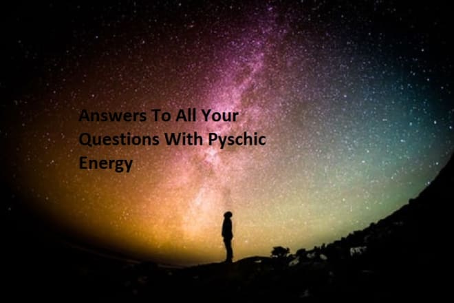 I will use psychic abilities to answer your questions