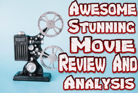 I will write awesome and stunning movie reviews and analysis