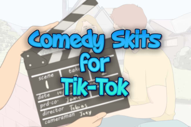 I will write comedy skits for tik tok